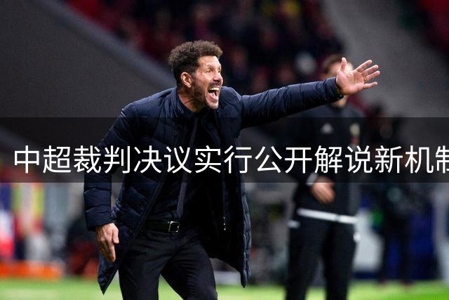 中超裁判决议实行公开解说新机制