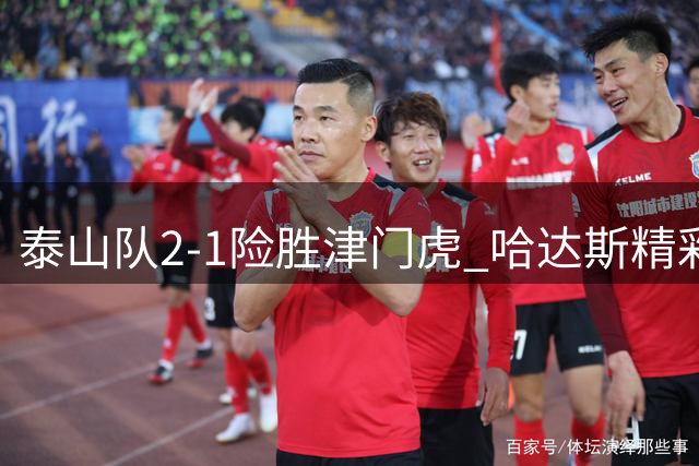 泰山队2-1险胜津门虎 哈达斯精彩破门克雷桑压哨制胜