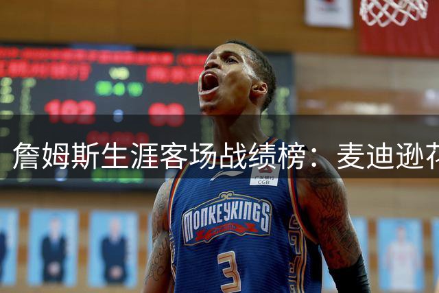詹姆斯生涯客场战绩榜：麦迪逊花园位列第二